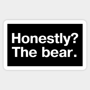 "Honestly? The bear." in plain white letters Sticker